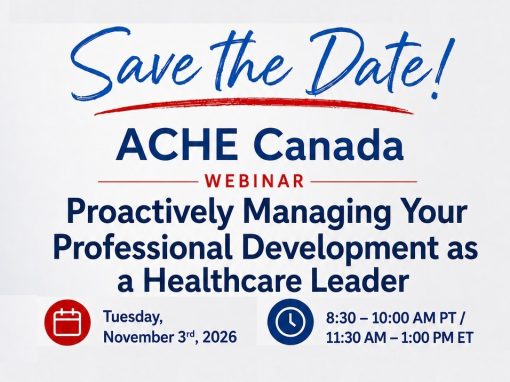 ACHE Canada Proactively Managing Your Professional Development as a Healthcare Leader ACHE Canada Proactively Managing Your Professional Development as a Healthcare Leader